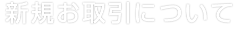 新規お取引について